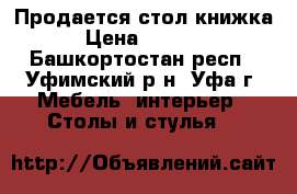 Продается стол-книжка › Цена ­ 1 000 - Башкортостан респ., Уфимский р-н, Уфа г. Мебель, интерьер » Столы и стулья   